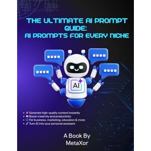 MetaXor The Ultimate AI Prompt Guide: AI Prompts for Every Niche: Turn Ideas into Results with Ready-to-Use AI Prompts for All Niches MetaXor The Ultimate AI Prompt Guide: AI Prompts for Every Niche: Turn Ideas into Results with Ready-to-Use AI Prompts for All Niches