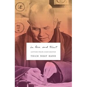 Nhat Hanh, Thich In Love and Trust: Letters from a Zen Master Nhat Hanh, Thich In Love and Trust: Letters from a Zen Master