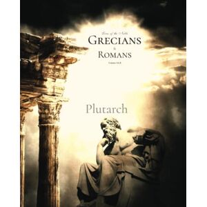 Plutarch Lives of the Noble Grecians and Romans: Volume I & II, Complete Plutarch Lives of the Noble Grecians and Romans: Volume I & II, Complete