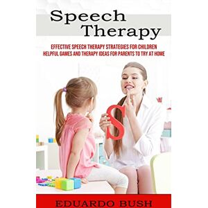 Bush Speech Therapy: Effective Speech Therapy Strategies for Children (Helpful Games and Therapy Ideas for Parents to Try at Home) Bush Speech Therapy: Effective Speech Therapy Strategies for Children (Helpful Games and Therapy Ideas for Parents to Try at Home)