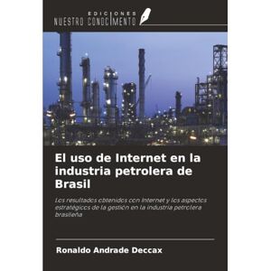 Andrade Deccax, Ronaldo El uso de Internet en la industria petrolera de Brasil: Los resultados obtenidos con Internet y los aspectos estratégicos de la gestión en la industria petrolera brasileña Andrade Deccax, Ronaldo El uso de Internet en la industria petrolera de Brasil: Los resultados obtenidos con Internet y los aspectos estratégicos de la gestión en la industria petrolera brasileña