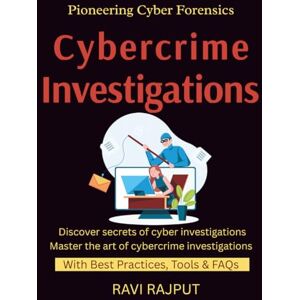 RAJPUT, RAVI Cybercrime Investigations: Investigating Cyber Crimes Forensic Techniques Explained Evidence Collection Best Practices Digital Forensics in Enterprises Future Forensic Tools RAJPUT, RAVI Cybercrime Investigations: Investigating Cyber Crimes Forensic Techniques Explained Evidence Collection Best Practices Digital Forensics in Enterprises Future Forensic Tools