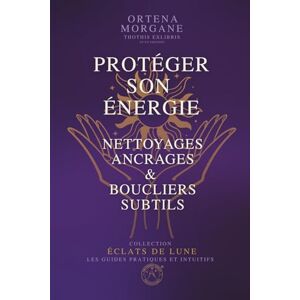 MORGANE, ORTENA ÉCLATS DE LUNE – GRIMOIRE 3 : PROTÉGER SON ÉNERGIE – Nettoyages, Ancrages & Boucliers Subtils: Purification énergétique, ancrage, boucliers, nettoyage ... reconnecter à soi, à la Lune et à la Magie)) MORGANE, ORTENA ÉCLATS DE LUNE – GRIMOIRE 3 : PROTÉGER SON ÉNERGIE – Nettoyages, Ancrages & Boucliers Subtils: Purification énergétique, ancrage, boucliers, nettoyage ... reconnecter à soi, à la Lune et à la Magie))