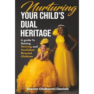 Daniels, Sharon Olubunmi Nurturing your child's dual heritage: A guide to raising thriving and confident biracial children definitive guide for parents of biracial children 6x9 inches, 160 pages Daniels, Sharon Olubunmi Nurturing your child's dual heritage: A guide to raising thriving and confident biracial children definitive guide for parents of biracial children 6x9 inches, 160 pages
