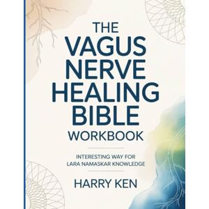 Ken, Harry The Vagus Nerve Healing Bible Workbook: Interesting Way for Lara Namaskar Knowledge Ken, Harry The Vagus Nerve Healing Bible Workbook: Interesting Way for Lara Namaskar Knowledge