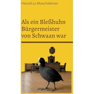 Zu Moschdehner, Herold Als ein Bleßhuhn Bürgermeister von Schwaan war: Chronik einer ungewöhnlichen Stadt im Jahr 1919 Zu Moschdehner, Herold Als ein Bleßhuhn Bürgermeister von Schwaan war: Chronik einer ungewöhnlichen Stadt im Jahr 1919