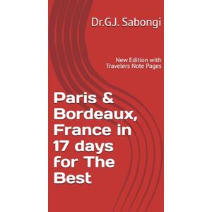 Sabongi, Dr.G.J. Paris & Bordeaux, France in 17 days for The Best: New Edition with Travelers Note Pages Sabongi, Dr.G.J. Paris & Bordeaux, France in 17 days for The Best: New Edition with Travelers Note Pages