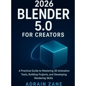 Zane, Adrain 2026 Blender 5.0 for Creators: A Practical Guide to Mastering 3D Animation Tools, Building Projects, and Developing Rendering Skills Zane, Adrain 2026 Blender 5.0 for Creators: A Practical Guide to Mastering 3D Animation Tools, Building Projects, and Developing Rendering Skills