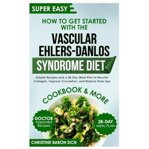 BARON DCN, CHRISTINE How to Get Started with the Vascular Ehlers-Danlos Syndrome Diet: Simple Recipes and a 28-Day Meal Plan to Nourish Collagen, Improve Circulation, and Reduce Flare-Ups BARON DCN, CHRISTINE How to Get Started with the Vascular Ehlers-Danlos Syndrome Diet: Simple Recipes and a 28-Day Meal Plan to Nourish Collagen, Improve Circulation, and Reduce Flare-Ups