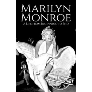 History, Hourly Marilyn Monroe: A Life from Beginning to End (Biographies of Actors) History, Hourly Marilyn Monroe: A Life from Beginning to End (Biographies of Actors)