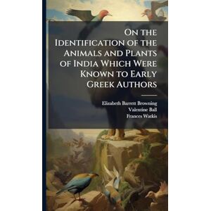 Browning, Elizabeth Barrett On the Identification of the Animals and Plants of India Which Were Known to Early Greek Authors Browning, Elizabeth Barrett On the Identification of the Animals and Plants of India Which Were Known to Early Greek Authors
