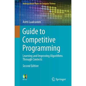 Laaksonen, Antti Guide to Competitive Programming: Learning and Improving Algorithms Through Contests (Undergraduate Topics in Computer Science) Laaksonen, Antti Guide to Competitive Programming: Learning and Improving Algorithms Through Contests (Undergraduate Topics in Computer Science)
