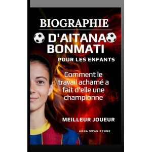 Ryhne, Anna Swan Biographie d'Aitana Bonmati pour les enfants: Comment le travail acharné a fait d'elle une championne Ryhne, Anna Swan Biographie d'Aitana Bonmati pour les enfants: Comment le travail acharné a fait d'elle une championne