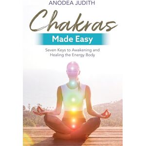 Judith, Anodea Chakras Made Easy: Seven Keys to Awakening and Healing the Energy Body Judith, Anodea Chakras Made Easy: Seven Keys to Awakening and Healing the Energy Body