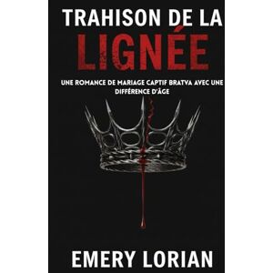 Lorian, Emery Trahison de la lignée: Une romance de mariage captif Bratva avec une différence d'âge Lorian, Emery Trahison de la lignée: Une romance de mariage captif Bratva avec une différence d'âge