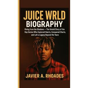 A. Rhoades, Javier Juice WRLD Biography: Rising from the Shadows – The Untold Story of the Rap Genius Who Captured Hearts, Conquered Charts, and Left a Legacy Beyond His Years A. Rhoades, Javier Juice WRLD Biography: Rising from the Shadows – The Untold Story of the Rap Genius Who Captured Hearts, Conquered Charts, and Left a Legacy Beyond His Years