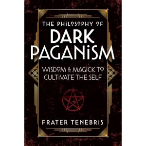 Tenebris, Frater The Philosophy of Dark Paganism: Wisdom & Magick to Cultivate the Self Tenebris, Frater The Philosophy of Dark Paganism: Wisdom & Magick to Cultivate the Self