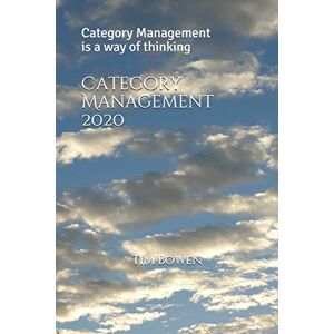 Bowen, Tim Category Management 2020: Category Management is a way of thinking Bowen, Tim Category Management 2020: Category Management is a way of thinking