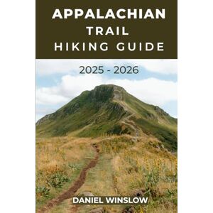 WINSLOW, DANIEL APPALACHIAN TRAIL HIKING GUIDE 2025 2026: Complete Guide to Thru-Hikes, Section Hikes, and Trail Towns Along America’s Legendary Footpath (Wild Pathways) WINSLOW, DANIEL APPALACHIAN TRAIL HIKING GUIDE 2025 2026: Complete Guide to Thru-Hikes, Section Hikes, and Trail Towns Along America’s Legendary Footpath (Wild Pathways)