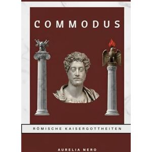 Ahead Commodus: Römische Kaisergottheiten (ROME'S GOD-EMPERORS SAGA) Ahead Commodus: Römische Kaisergottheiten (ROME'S GOD-EMPERORS SAGA)