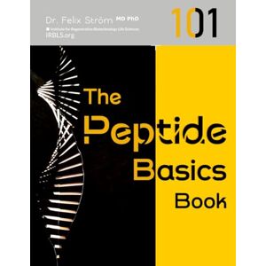 Ström MD PhD, Dr. Felix The Peptide Basics Book 101: Everything You Need to Know to Get Started (The Peptide Book Collection Series) Ström MD PhD, Dr. Felix The Peptide Basics Book 101: Everything You Need to Know to Get Started (The Peptide Book Collection Series)