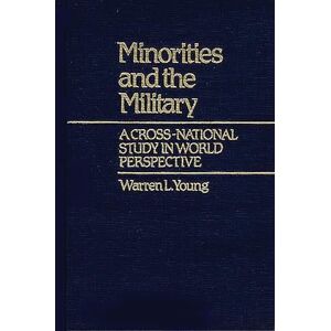 Young, Warren L. Minorities and the Military: A Cross National Study in World Perspective: 6 (Contributions in Ethnic Studies) Young, Warren L. Minorities and the Military: A Cross National Study in World Perspective: 6 (Contributions in Ethnic Studies)