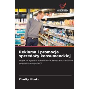 Uloaku, Charity Reklama i promocja sprzedaży konsumenckiej: Wp¿yw na lojalno¿¿ konsumentów wobec marki: studium przypadku bran¿y FMCG Uloaku, Charity Reklama i promocja sprzedaży konsumenckiej: Wp¿yw na lojalno¿¿ konsumentów wobec marki: studium przypadku bran¿y FMCG