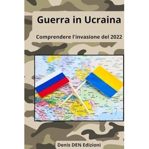 DEN, Denis Guerra in Ucraina: Comprendere l'invasione del 2022 DEN, Denis Guerra in Ucraina: Comprendere l'invasione del 2022