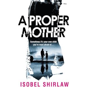 Shirlaw, Isobel A Proper Mother: 'Scarily good.' Guardian, Crime and thrillers of the month Shirlaw, Isobel A Proper Mother: 'Scarily good.' Guardian, Crime and thrillers of the month