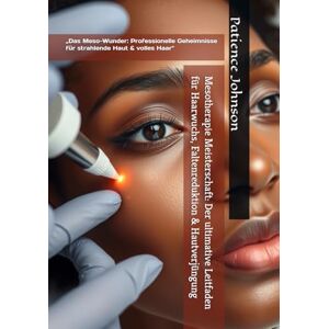 Johnson, Patience Mesotherapie Meisterschaft: Der ultimative Leitfaden für Haarwuchs, Faltenreduktion & Hautverjüngung: „Das Meso-Wunder: Professionelle Geheimnisse für strahlende Haut & volles Haar Johnson, Patience Mesotherapie Meisterschaft: Der ultimative Leitfaden für Haarwuchs, Faltenreduktion & Hautverjüngung: „Das Meso-Wunder: Professionelle Geheimnisse für strahlende Haut & volles Haar