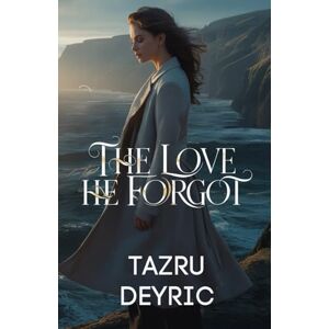 Deyric, Tazru The Love He Forgot: She Walked Away to Remember Who She Was Deyric, Tazru The Love He Forgot: She Walked Away to Remember Who She Was
