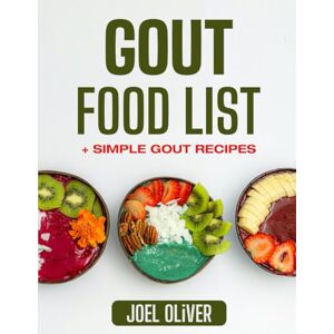 OLIVER, JOEL GOUT FOOD LIST: Ease Symptoms and Prevent Flare-Ups with Smart Dietary Choices. Includes Low-Purine Foods, Key Nutrition Tips, and Meal Planning for Gout Management (GOUT DIET) OLIVER, JOEL GOUT FOOD LIST: Ease Symptoms and Prevent Flare-Ups with Smart Dietary Choices. Includes Low-Purine Foods, Key Nutrition Tips, and Meal Planning for Gout Management (GOUT DIET)