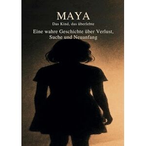 Schulz, Alexa Maya Das Kind, das überlebte: Eine Wahre Geschichte über Verlust, Suche und Neuanfang Schulz, Alexa Maya Das Kind, das überlebte: Eine Wahre Geschichte über Verlust, Suche und Neuanfang
