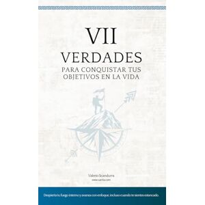 Scandurra, Valerio 7 Verdades Para Conquistar Tus Objetivos en la Vida: Despierta tu fuego interno y avanza con enfoque, incluso cuando te sientes estancado. Scandurra, Valerio 7 Verdades Para Conquistar Tus Objetivos en la Vida: Despierta tu fuego interno y avanza con enfoque, incluso cuando te sientes estancado.