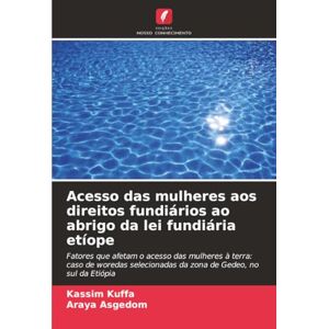 Kuffa, Kassim Acesso das mulheres aos direitos fundiários ao abrigo da lei fundiária etíope: Fatores que afetam o acesso das mulheres à terra: caso de woredas selecionadas da zona de Gedeo, no sul da Etiópia Kuffa, Kassim Acesso das mulheres aos direitos fundiários ao abrigo da lei fundiária etíope: Fatores que afetam o acesso das mulheres à terra: caso de woredas selecionadas da zona de Gedeo, no sul da Etiópia