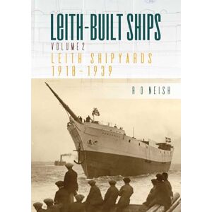 Neish, R. O. Leith Shipyards 1918-1939: Leith-Built Ships Vol. II Neish, R. O. Leith Shipyards 1918-1939: Leith-Built Ships Vol. II