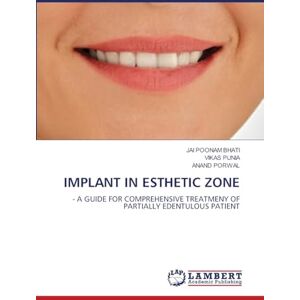 BHATI, JAI POONAM IMPLANT IN ESTHETIC ZONE: A GUIDE FOR COMPREHENSIVE TREATMENY OF PARTIALLY EDENTULOUS PATIENT BHATI, JAI POONAM IMPLANT IN ESTHETIC ZONE: A GUIDE FOR COMPREHENSIVE TREATMENY OF PARTIALLY EDENTULOUS PATIENT