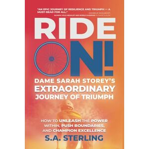 STERLING, S. A. Ride On! Dame Sarah Storey’s Extraordinary Journey of Triumph: How to Unleash the Power within, Push Boundaries, and Champion Excellence STERLING, S. A. Ride On! Dame Sarah Storey’s Extraordinary Journey of Triumph: How to Unleash the Power within, Push Boundaries, and Champion Excellence