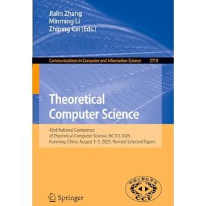 Theoretical Computer Science: 43rd National Conference of Theoretical Computer Science, NCTCS 2025, Kunming, China, August 3–5, 2025, Revised Selected ... in Computer and Information Science, 2710) Theoretical Computer Science: 43rd National Conference of Theoretical Computer Science, NCTCS 2025, Kunming, China, August 3–5, 2025, Revised Selected ... in Computer and Information Science, 2710)