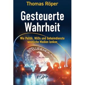 Röper, Thomas Gesteuerte Wahrheit: Wie Politik, NGOs und Geheimdienste westliche Medien lenken Röper, Thomas Gesteuerte Wahrheit: Wie Politik, NGOs und Geheimdienste westliche Medien lenken