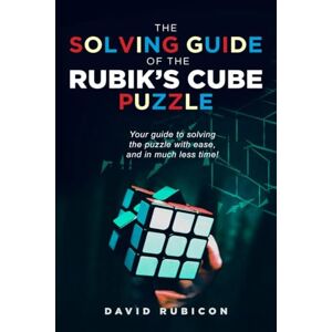 David Rubicon The Solving Guide of the Rubik's Cube Puzzle: Your guide to solving the puzzle with ease, and in much less time David Rubicon The Solving Guide of the Rubik's Cube Puzzle: Your guide to solving the puzzle with ease, and in much less time