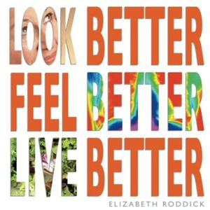 Roddick, Elizabeth Look Better, Feel Better, Live Better Roddick, Elizabeth Look Better, Feel Better, Live Better