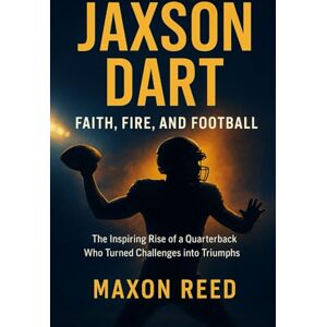 Reed, Maxon Jaxson Dart: Faith, Fire, and Football: The Inspiring Rise of a Quarterback Who Turned Challenges into Triumphs (Modern biography series) Reed, Maxon Jaxson Dart: Faith, Fire, and Football: The Inspiring Rise of a Quarterback Who Turned Challenges into Triumphs (Modern biography series)
