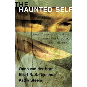 Hart, Onno Van Der The Haunted Self: Structural Dissociation and the Treatment of Chronic Traumatization (Norton Series on Interpersonal Neurobiology): 0 Hart, Onno Van Der The Haunted Self: Structural Dissociation and the Treatment of Chronic Traumatization (Norton Series on Interpersonal Neurobiology): 0