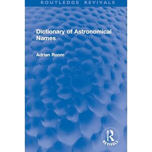 Room, Adrian Dictionary of Astronomical Names (Routledge Revivals) Room, Adrian Dictionary of Astronomical Names (Routledge Revivals)