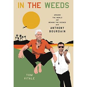 Vitale, Tom In the Weeds: Around the World and Behind the Scenes with Anthony Bourdain Vitale, Tom In the Weeds: Around the World and Behind the Scenes with Anthony Bourdain