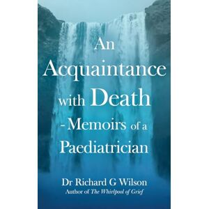 Wilson An Acquaintance with Death Memoirs of a Paediatrician: The Effect of Bereavement on Children and Families Wilson An Acquaintance with Death Memoirs of a Paediatrician: The Effect of Bereavement on Children and Families