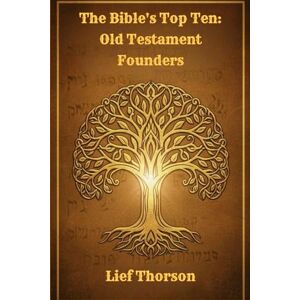 Thorson, Lief The Bible’s Top Ten: Old Testament Founders Thorson, Lief The Bible’s Top Ten: Old Testament Founders