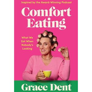 Dent, Grace Comfort Eating: What We Eat When Nobody's Looking Dent, Grace Comfort Eating: What We Eat When Nobody's Looking