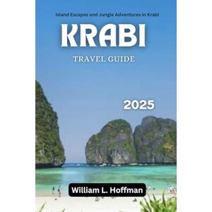 Hoffman, William L. Krabi Travel Guide 2025: Island Escapes and Jungle Adventures in Krabi (Journey to Hidden Gems in Comfort) Hoffman, William L. Krabi Travel Guide 2025: Island Escapes and Jungle Adventures in Krabi (Journey to Hidden Gems in Comfort)